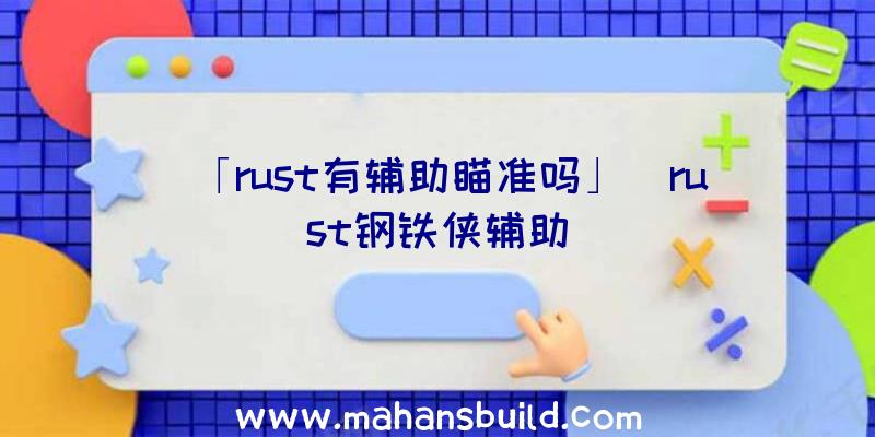 「rust有辅助瞄准吗」|rust钢铁侠辅助